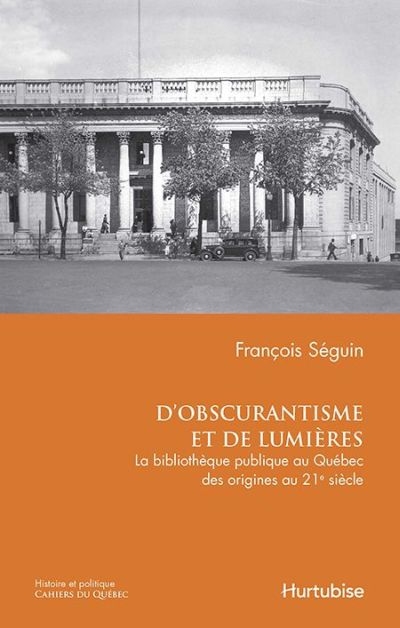 Cahiers du Québec. Histoire. Vol. CQ168. D'obscurantisme et de lumières : bibliothèque publique au Québec, des origines au 21e siècle