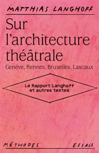 Sur l'architecture théâtrale : Genève, Rennes, Bruxelles, Lascaux : le rapport Langhoff et autres textes