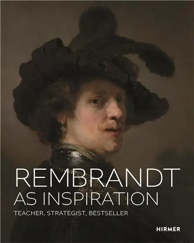 Rembrandt as Inspiration : Teacher, Strategist, Bestseller