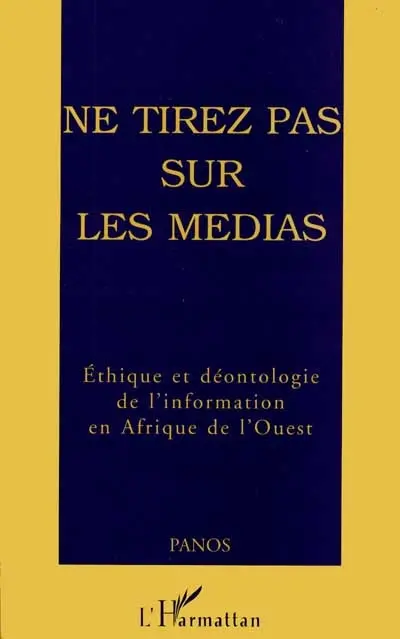 Ne tirez pas sur les médias : éthique et déontologie de l'information en Afrique de l'Ouest