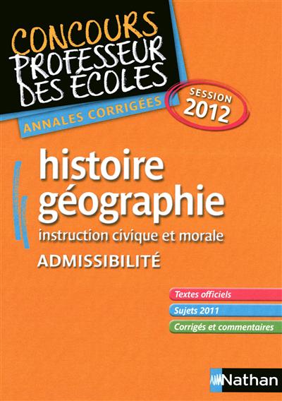 Histoire-géographie, instruction civique et morale : admissibilité : annales corrigées session 2012