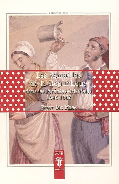 Les semailles de la République dans les Pyrénées-Orientales, 1846-1852 : classes sociales, culture et politique