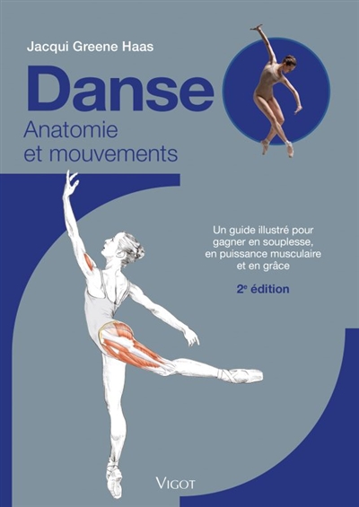 Danse : anatomie et mouvements : un guide illustré pour gagner en souplesse, en puissance musculaire et en grâce