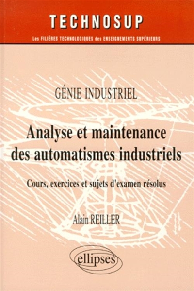Analyse et maintenance des automatismes industriels : génie industriel : cours, exercices et sujets d'examen résolus