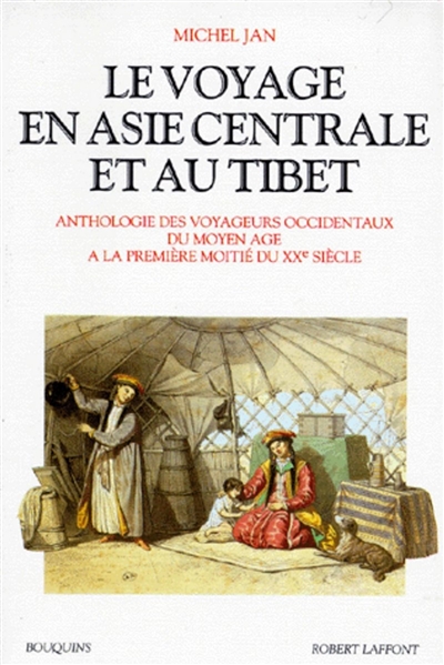 Le voyage en Asie centrale et au Tibet : anthologie des voyageurs occidentaux du Moyen Age à la première moitié du XXe siècle