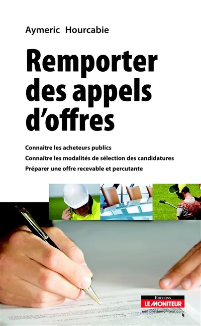 Remporter des appels d'offres : connaître les acheteurs publics, connaître les modalités de sélection des candidatures, préparer une offre recevable et percutante