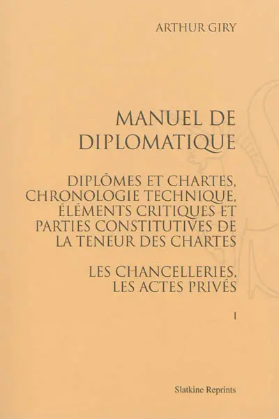 Manuel de diplomatique : diplômes et chartes, chronologie technique, éléments critiques et parties constitutives de la teneur des chartes : les chancelleries, les actes privés
