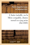 L'Autre Tartuffe, ou la Mère coupable , drame moral en cinq actes : représenté pour la première fois à Paris le [ ] juin 1792