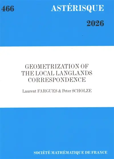 Astérisque, n° 466. Geometrization of the local Langlands correspondence