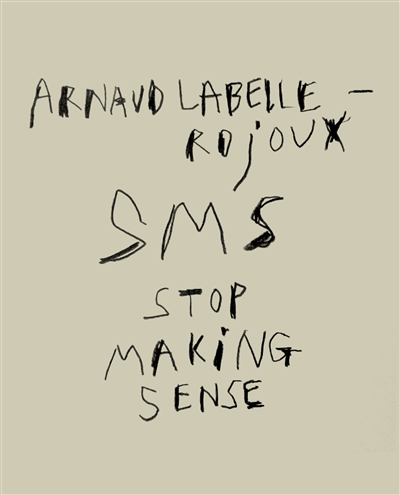 Arnaud Labelle-Rojoux : SMS : Stop making sense