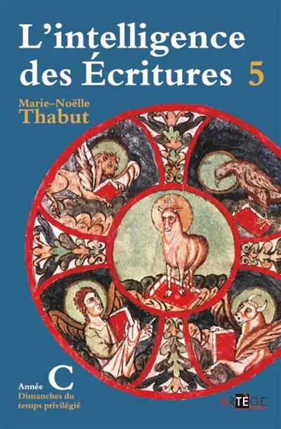 L'intelligence des Ecritures : comprendre la parole de Dieu chaque dimanche en paroisse. Vol. 5. Année C, temps privilégié