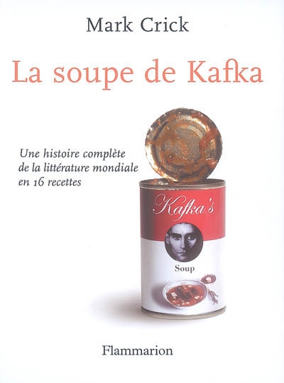 La soupe de Kafka : une histoire complète de la littérature mondiale en 16 recettes