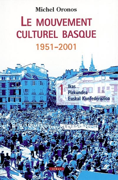 Le mouvement culturel basque : 1951-2001. Vol. 1. Ikas, Pizkundea, Euskal Konfeferazioa