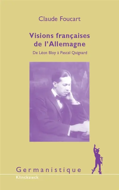 Visions françaises de l'Allemagne : de Léon Bloy à Pascal Quignard