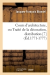 Cours d'architecture, ou Traité de la décoration, distribution [7] (Ed.1771-1777)