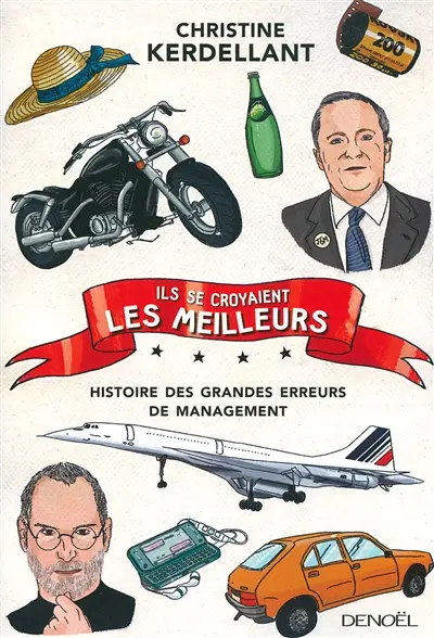 Ils se croyaient les meilleurs : histoire des grandes erreurs de management