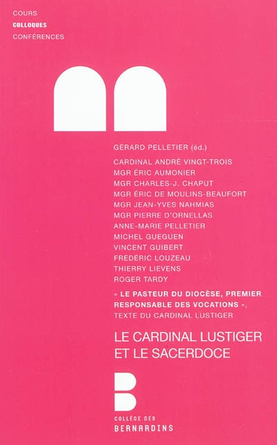 Le cardinal Lustiger et le sacerdoce : colloque des 4 et 5 mars 2011 au Collège des Bernardins à Paris