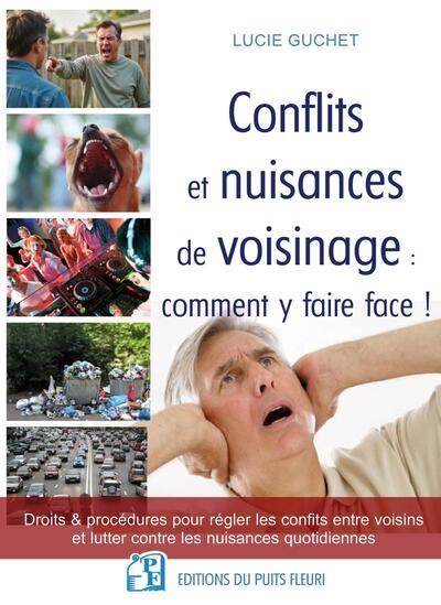 Conflits et nuisances de voisinage : comment y faire face ! : droits & procédures pour régler les conflits entre voisins et lutter contre les nuisances quotidiennes