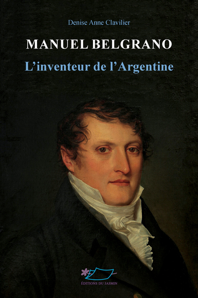 Manuel Belgrano : l'inventeur de l'Argentine : biographie