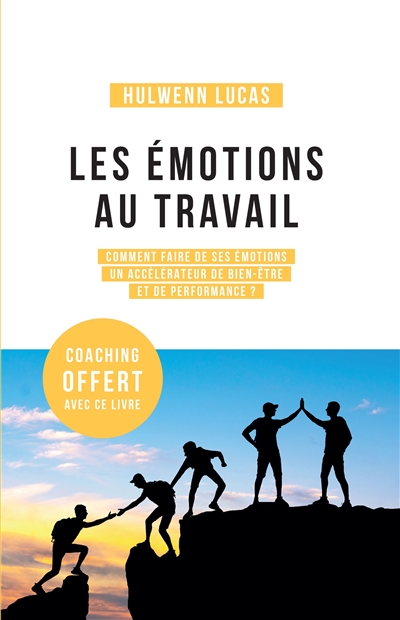 les émotions au travail : comment faire de ses émotions un accélérateur de bien-être et de performance ?