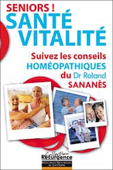 Seniors ! santé vitalité : suivez les conseils homéopathiques du docteur Roland Sananès