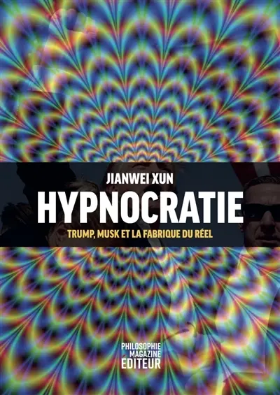 Hypnocratie : Trump, Musk et la fabrique du réel