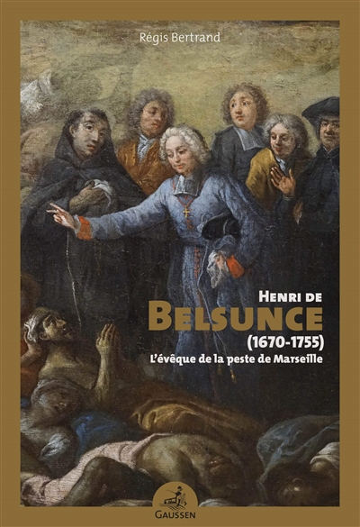 Henri de Belsunce (1670-1755) : l'évêque de la peste de Marseille