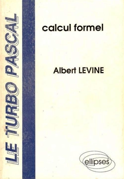 Le Turbo Pascal : en classes préparatoires. Vol. 6. Calcul formel