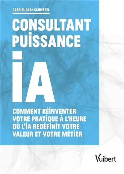Consultant puissance IA : comment réinventer votre pratique à l'heure où l'IA redéfinit votre valeur et votre métier