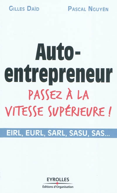 Auto-entrepreneur, passez à la vitesse supérieure ! : EIRL, EURL, SARL, SASU, SAS...