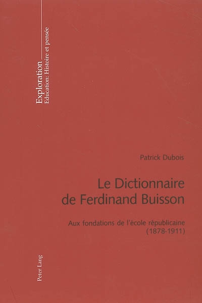 Le dictionnaire de Ferdinand Buisson : aux fondations de l'école républicaine (1878-1911)