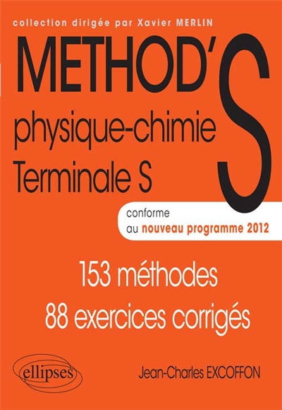 Method'S physique chimie, terminale S : conforme au nouveau programme 2012 : 153 méthodes, 88 exercices corrigés