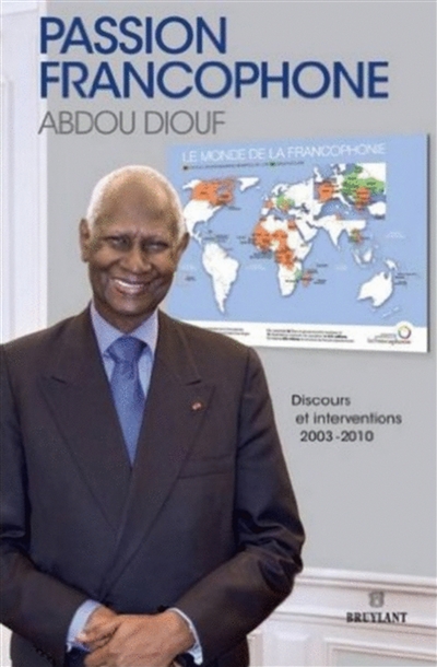 Passion francophone : discours et interventions : 2003-2010