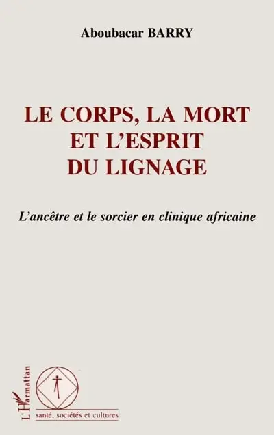 Le corps, la mort et l'esprit du lignage : l'ancêtre et le sorcier en clinique africaine