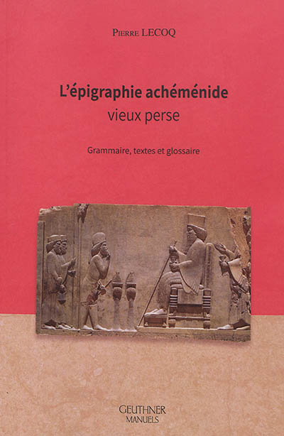 L'épigraphie achéménide : vieux perse : grammaire, textes et glossaire