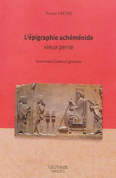 L'épigraphie achéménide : vieux perse : grammaire, textes et glossaire
