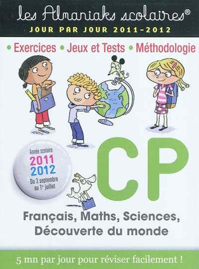 CP, français, maths, sciences, découverte du monde : exercices, jeux et tests, méthodologie : année scolaire 2011-2012, du 3 septembre au 1er juillet