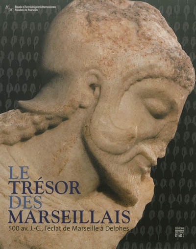 Le trésor des Marseillais : 500 av. J.-C., l'éclat de Marseille à Delphes : exposition, Marseille, Musée d'archéologie méditerranéenne, du 12 janvier au 15 avril 2013