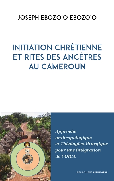 Initiation chrétienne et rites des ancêtres au Cameroun : approche anthropologique et théologico-liturgique pour une intégration de l'OICA