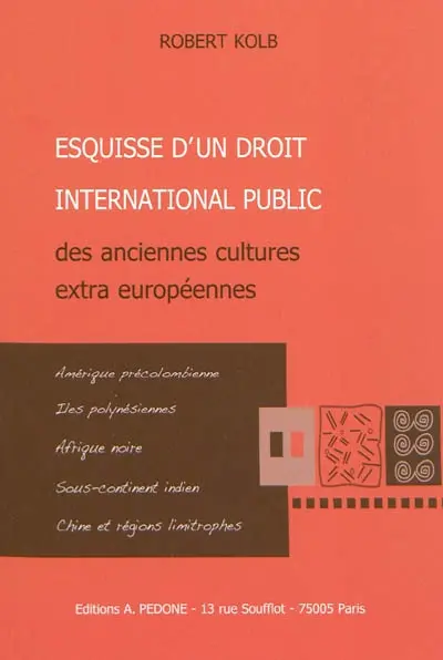 Esquisse de droit international public des anciennes cultures extra-européennes : Amérique précolombienne, Iles polynésiennes, Afrique noire, sous-continent indien, Chine et ses régions limitrophes