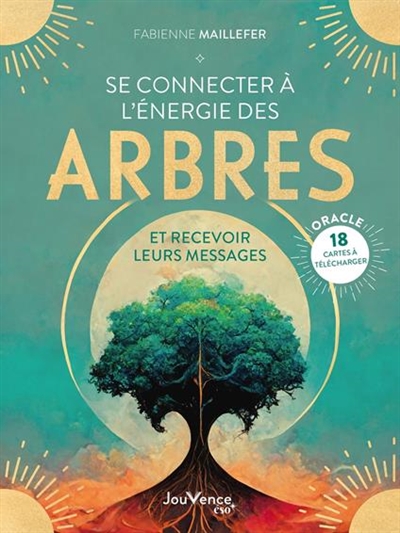 Se connecter à l'énergie des arbres : et recevoir leurs messages : oracle