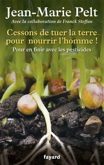 Cessons de tuer la terre pour nourrir l'homme ! : pour en finir avec les pesticides