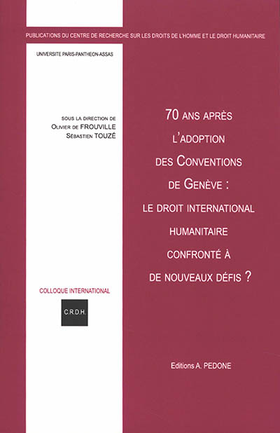 70 ans après l'adoption des conventions de Genève : le droit international humanitaire confronté à de nouveaux défis ? : réflexions sur les interactions normatives