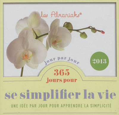 365 jours pour se simplifier la vie : une idée par jour pour apprendre la simplicité : 2013
