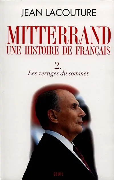 François Mitterrand, une histoire de Français. Vol. 2. Les vertiges du sommet