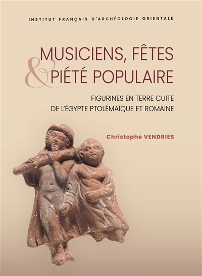 Musiciens, fêtes & piété populaire : figurines en terre cuite de l'Egypte ptolémaïque et romaine