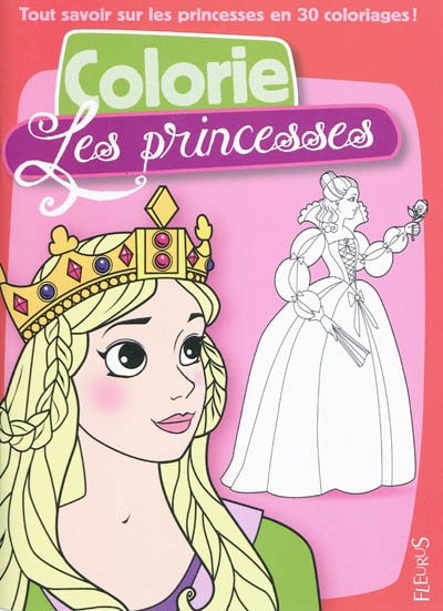 Colorie les princesses : tout savoir sur les princesses en 30 coloriages !
