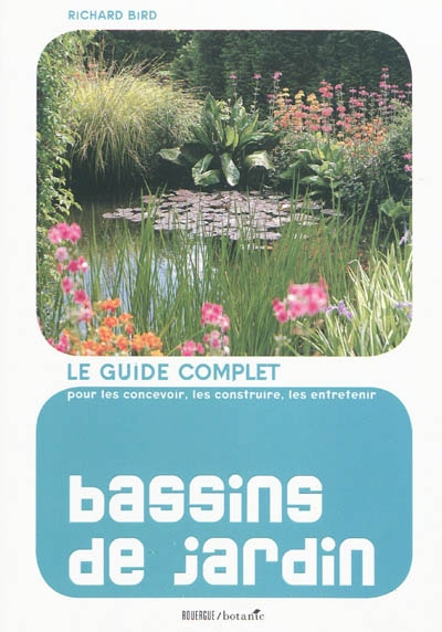 Bassins de jardin : le guide complet pour les concevoir, les construire et les entretenir