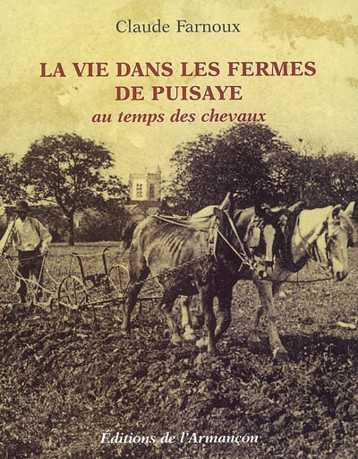 La vie dans les fermes de Puisaye aux temps des chevaux : souvenirs d'agriculteurs et textes présentés par l'auteur