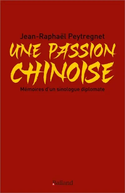 Une passion chinoise : mémoires d'un sinologue diplomate